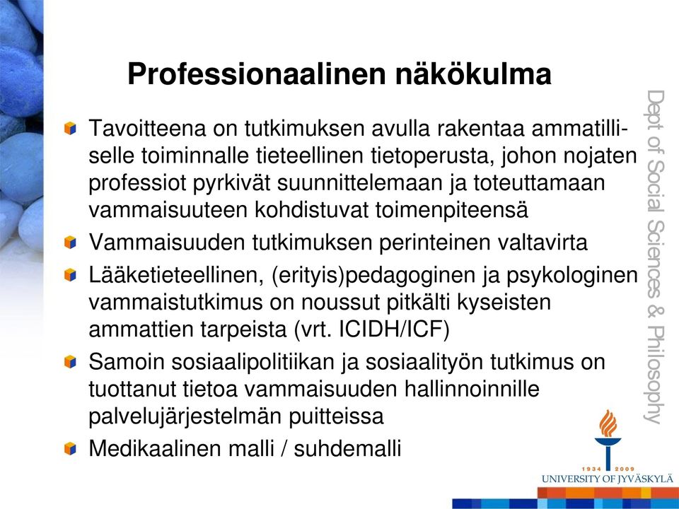 Lääketieteellinen, (erityis)pedagoginen ja psykologinen vammaistutkimus on noussut pitkälti kyseisten ammattien tarpeista (vrt.