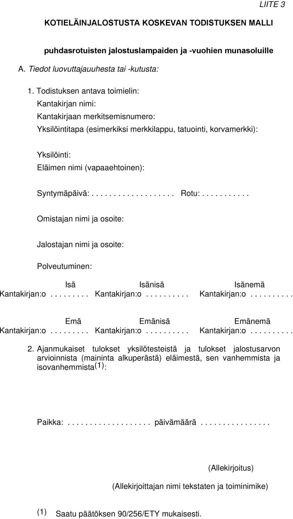 (vapaaehtoinen): Syntymäpäivä:................... Rotu:........... Omistajan nimi ja osoite: Jalostajan nimi ja osoite: Polveutuminen: Isä Isänisä Isänemä Emä Emänisä Emänemä 2.