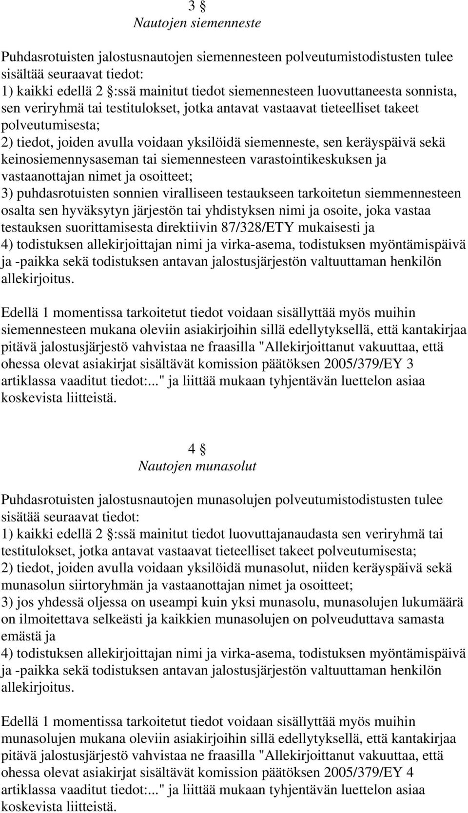 keinosiemennysaseman tai siemennesteen varastointikeskuksen ja vastaanottajan nimet ja osoitteet; 3) puhdasrotuisten sonnien viralliseen testaukseen tarkoitetun siemmennesteen osalta sen hyväksytyn