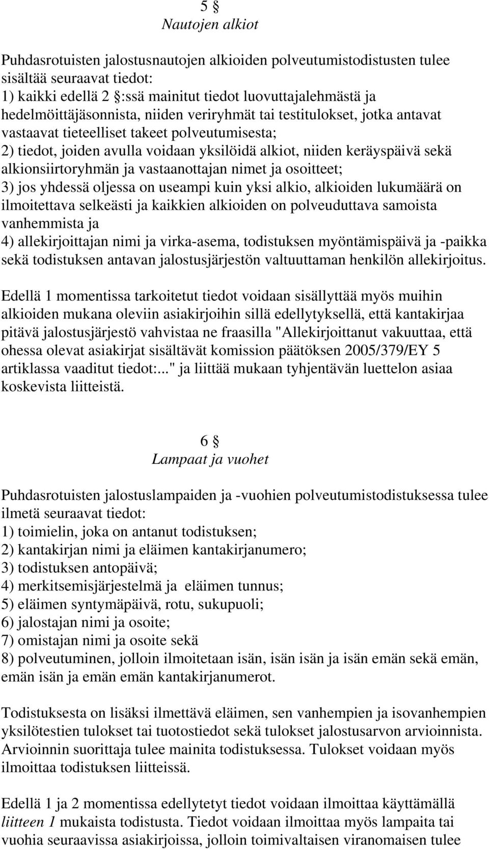 alkionsiirtoryhmän ja vastaanottajan nimet ja osoitteet; 3) jos yhdessä oljessa on useampi kuin yksi alkio, alkioiden lukumäärä on ilmoitettava selkeästi ja kaikkien alkioiden on polveuduttava