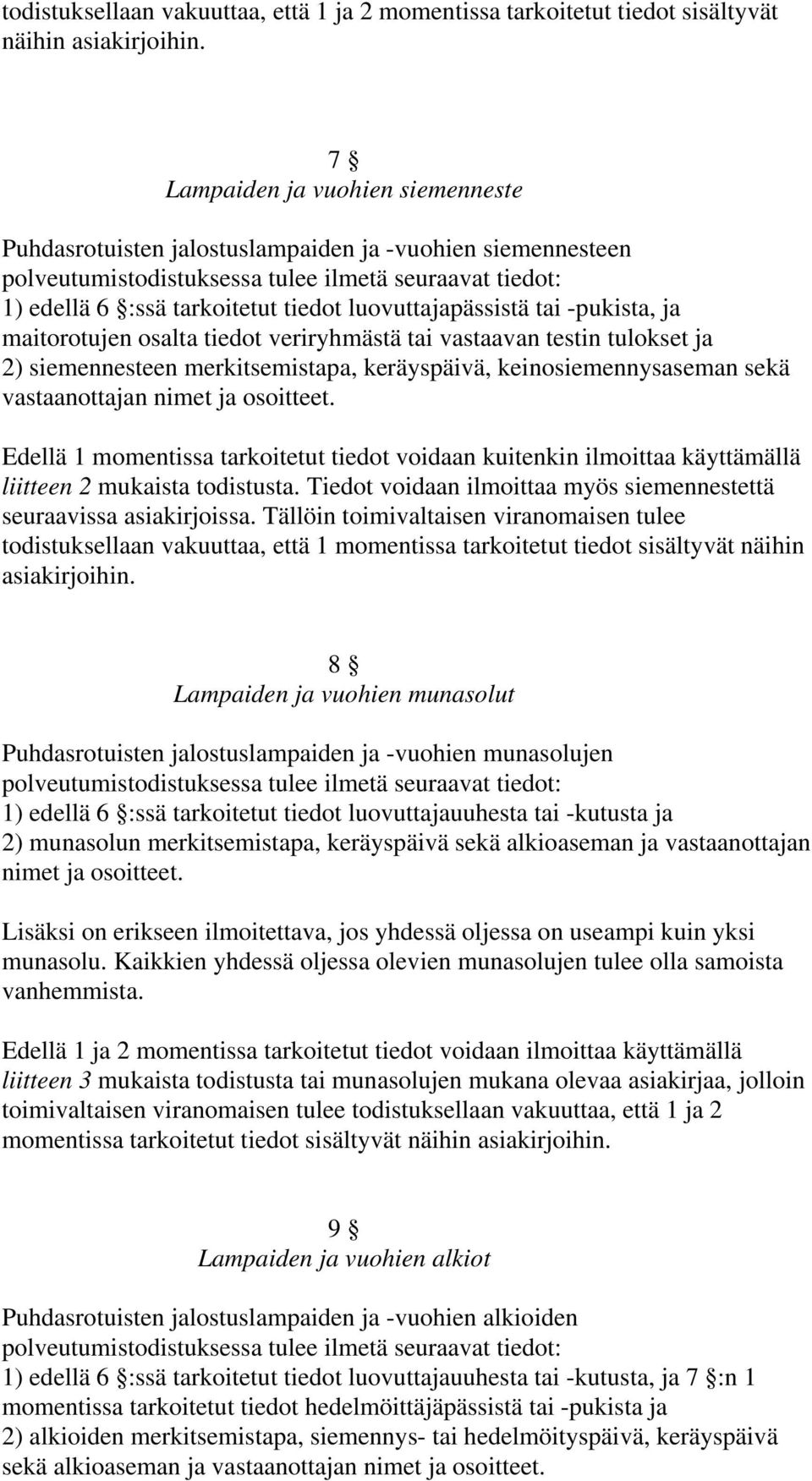 luovuttajapässistä tai -pukista, ja maitorotujen osalta tiedot veriryhmästä tai vastaavan testin tulokset ja 2) siemennesteen merkitsemistapa, keräyspäivä, keinosiemennysaseman sekä vastaanottajan