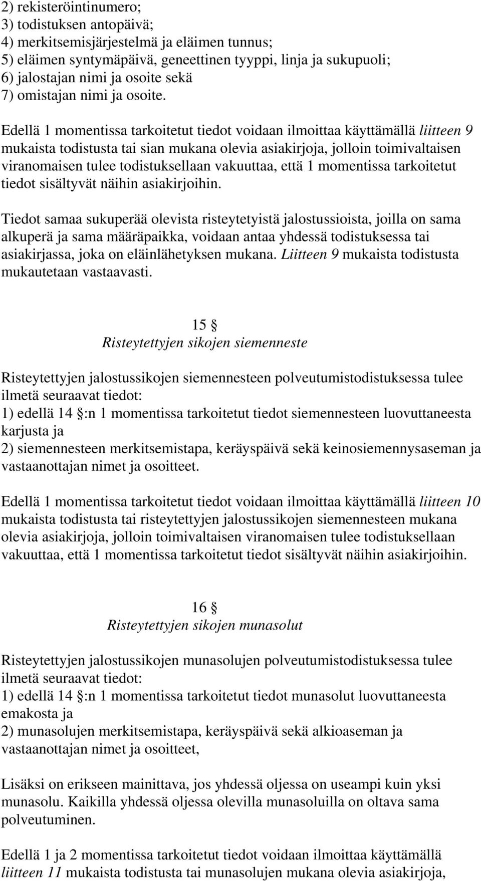 Edellä 1 momentissa tarkoitetut tiedot voidaan ilmoittaa käyttämällä liitteen 9 mukaista todistusta tai sian mukana olevia asiakirjoja, jolloin toimivaltaisen viranomaisen tulee todistuksellaan