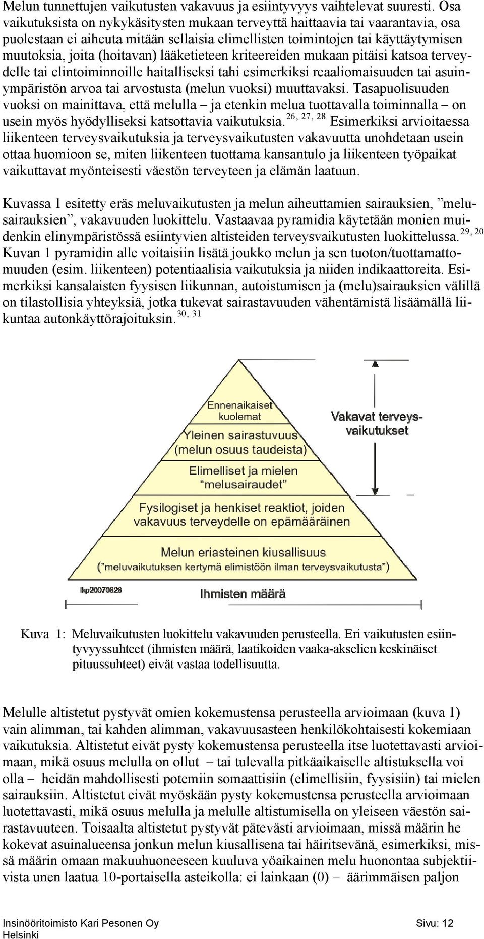 lääketieteen kriteereiden mukaan pitäisi katsoa terveydelle tai elintoiminnoille haitalliseksi tahi esimerkiksi reaaliomaisuuden tai asuinympäristön arvoa tai arvostusta (melun vuoksi) muuttavaksi.