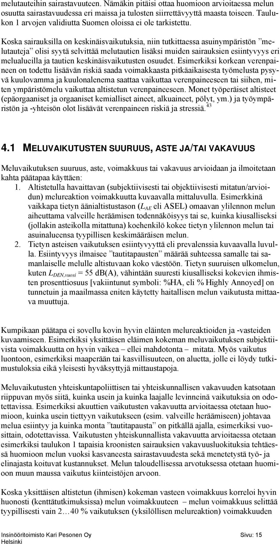 Koska sairauksilla on keskinäisvaikutuksia, niin tutkittaessa asuinympäristön melutauteja olisi syytä selvittää melutautien lisäksi muiden sairauksien esiintyvyys eri melualueilla ja tautien