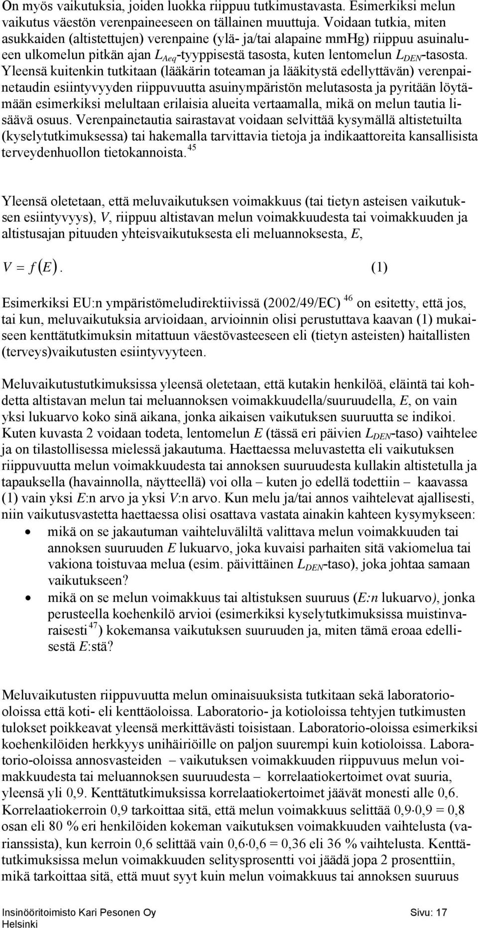 Yleensä kuitenkin tutkitaan (lääkärin toteaman ja lääkitystä edellyttävän) verenpainetaudin esiintyvyyden riippuvuutta asuinympäristön melutasosta ja pyritään löytämään esimerkiksi melultaan