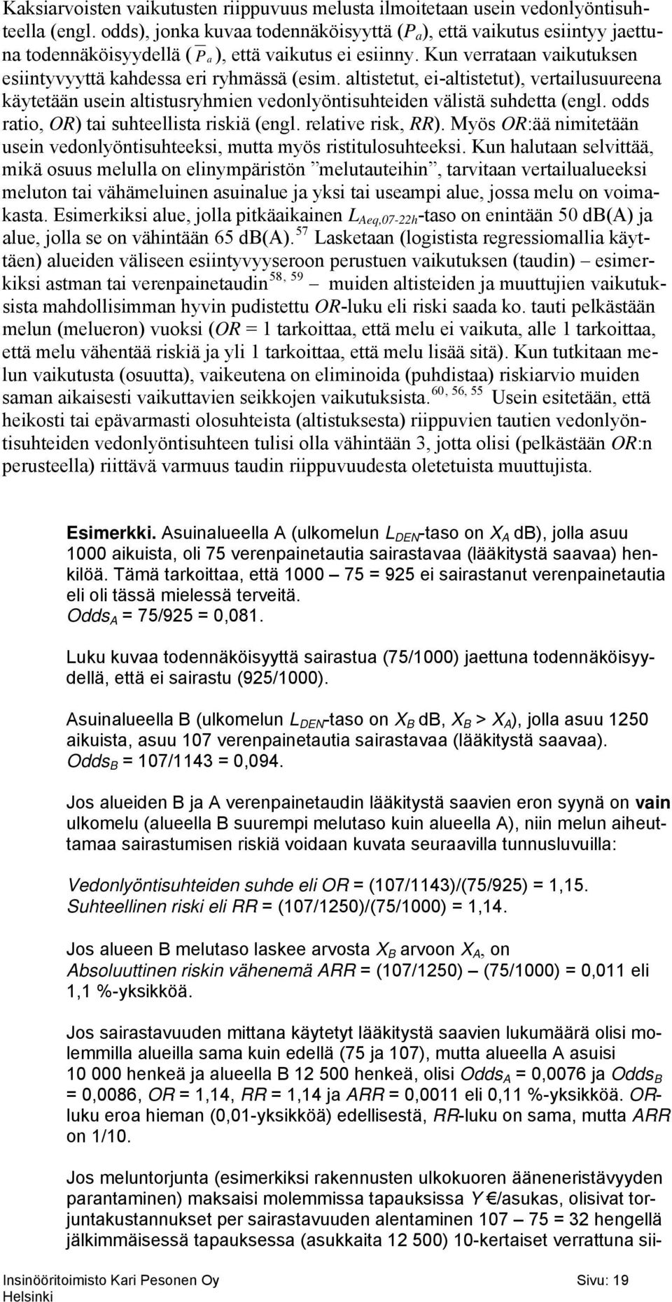 altistetut, ei-altistetut), vertailusuureena käytetään usein altistusryhmien vedonlyöntisuhteiden välistä suhdetta (engl. odds ratio, OR) tai suhteellista riskiä (engl. relative risk, RR).