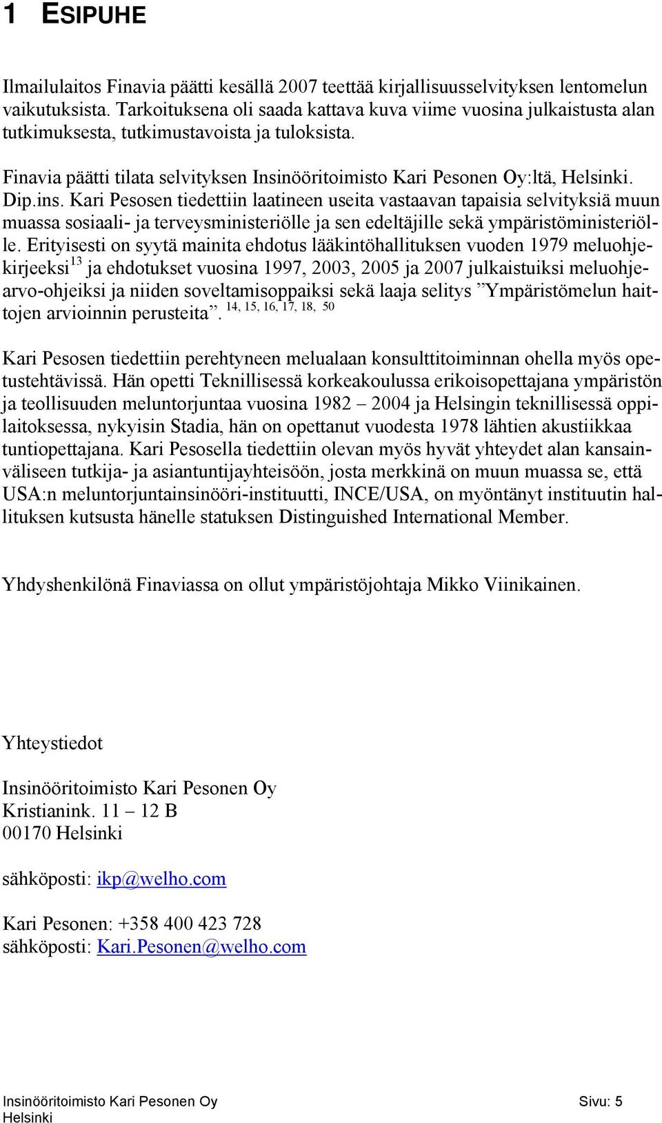 Kari Pesosen tiedettiin laatineen useita vastaavan tapaisia selvityksiä muun muassa sosiaali- ja terveysministeriölle ja sen edeltäjille sekä ympäristöministeriölle.