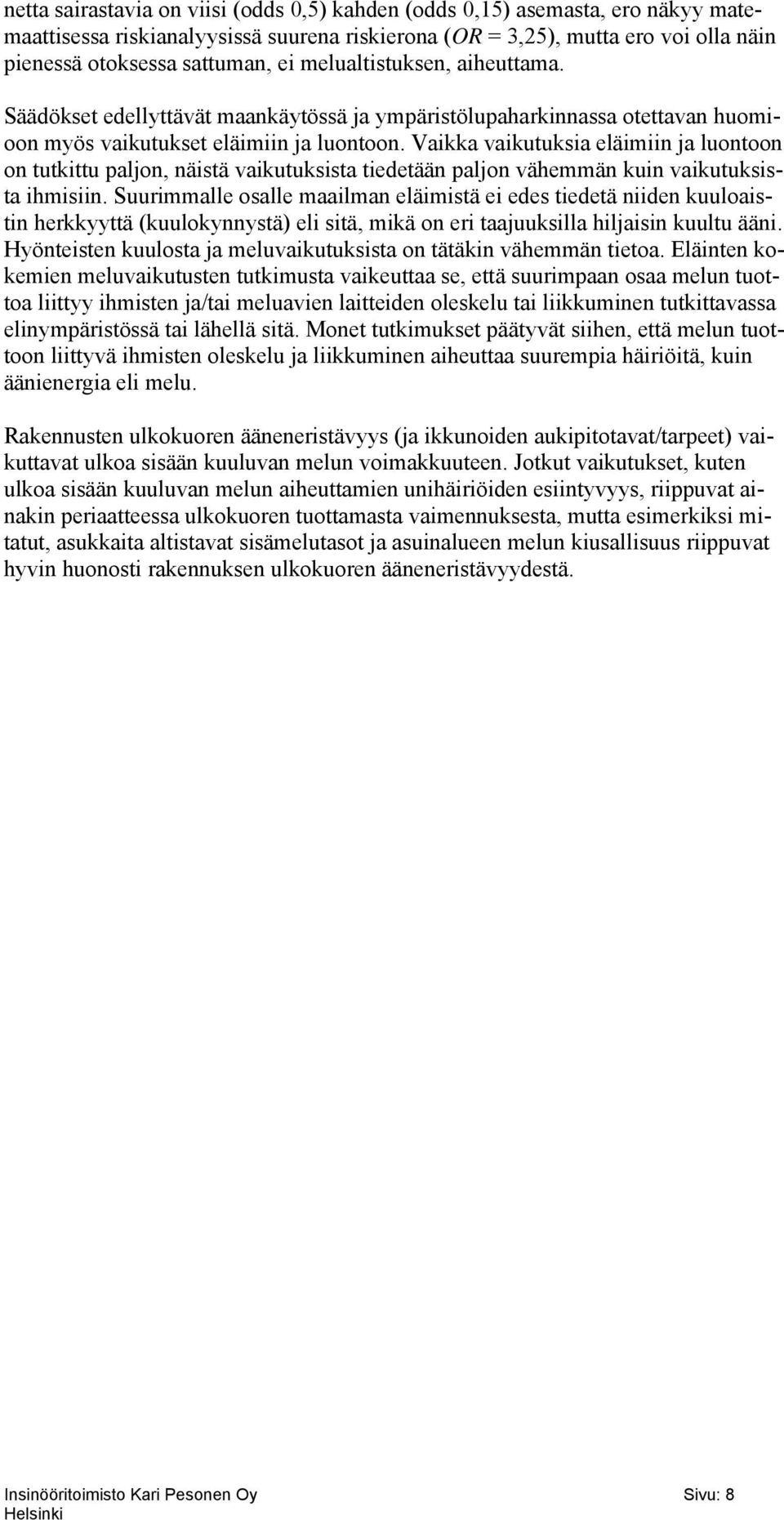 Vaikka vaikutuksia eläimiin ja luontoon on tutkittu paljon, näistä vaikutuksista tiedetään paljon vähemmän kuin vaikutuksista ihmisiin.