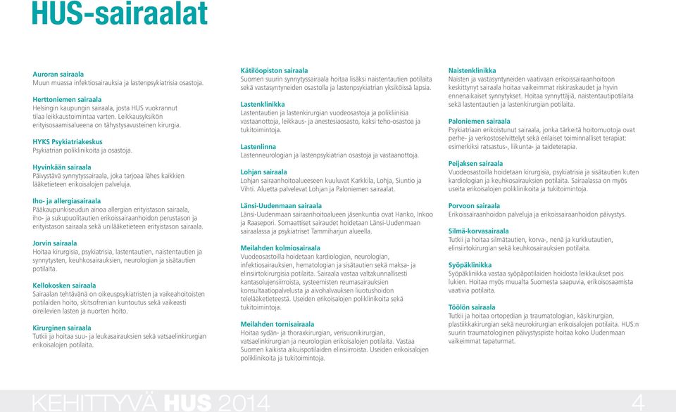 HYKS Psykiatriakeskus Psykiatrian poliklinikoita ja osastoja. Hyvinkään sairaala Päivystävä synnytyssairaala, joka tarjoaa lähes kaikkien lääketieteen erikoisalojen palveluja.