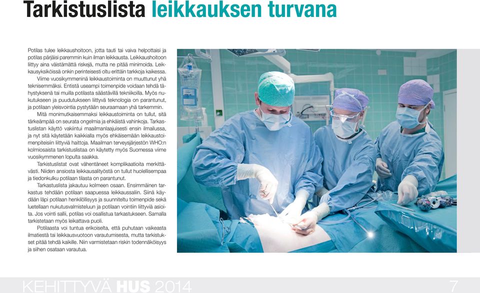 Viime vuosikymmeninä leikkaustoiminta on muuttunut yhä teknisemmäksi. Entistä useampi toimenpide voidaan tehdä tähystyksenä tai muilla potilasta säästävillä tekniikoilla.