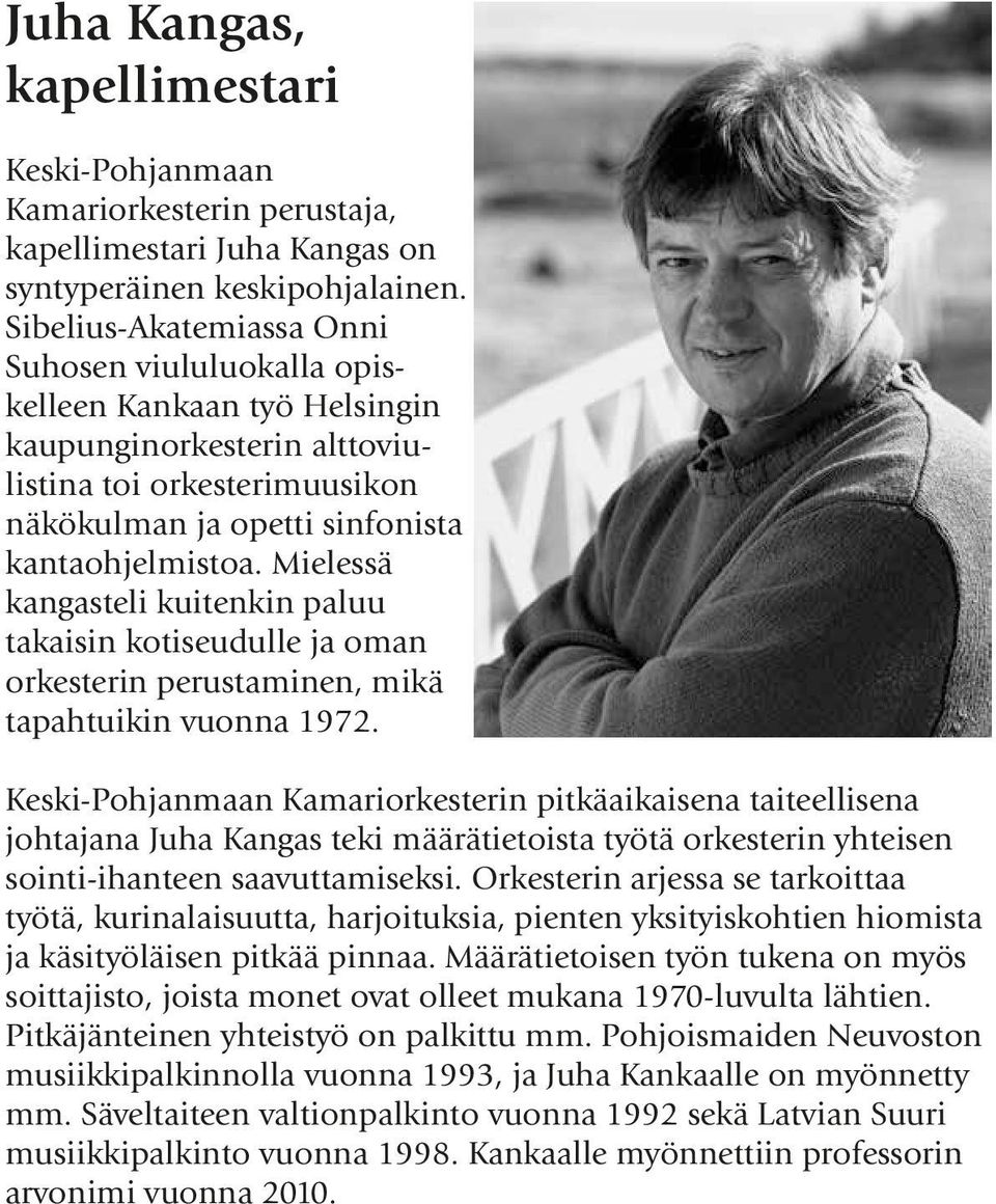 Mielessä kangasteli kuitenkin paluu takaisin kotiseudulle ja oman orkesterin perustaminen, mikä tapahtuikin vuonna 1972.