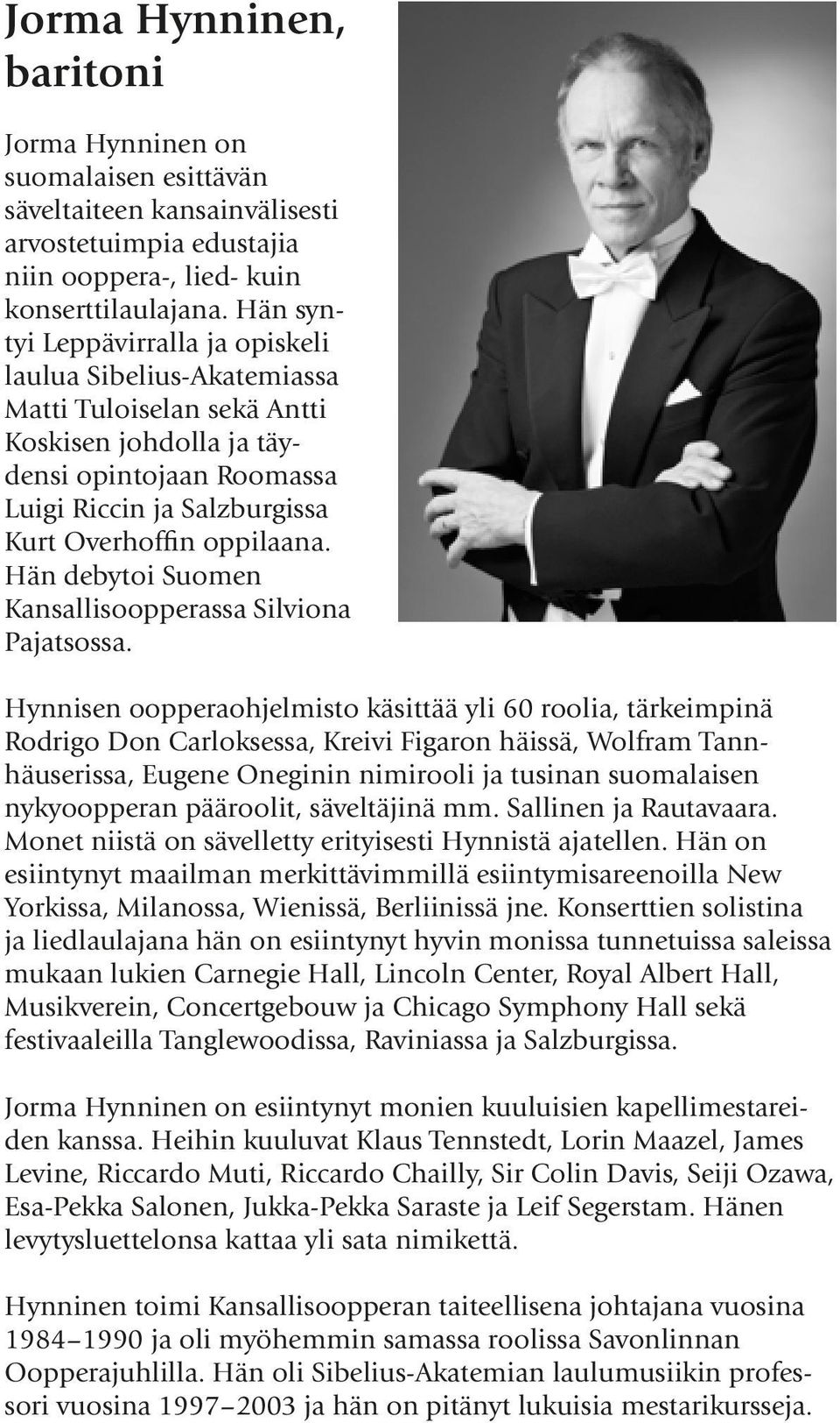 Hän debytoi Suomen Kansallisoopperassa Silviona Pajatsossa.