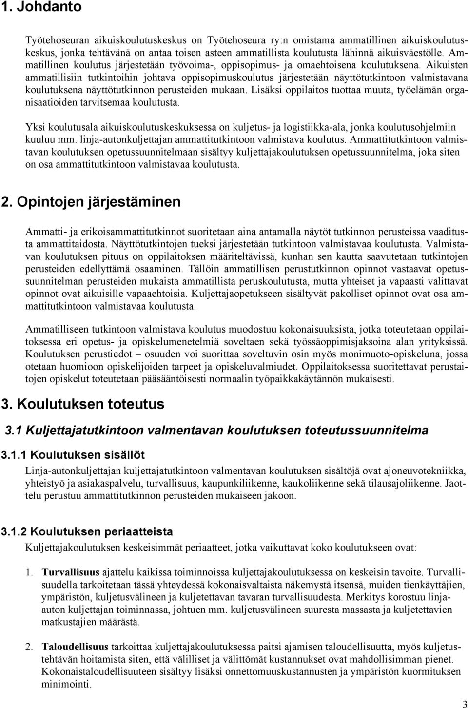 Aikuisten ammatillisiin tutkintoihin johtava oppisopimuskoulutus järjestetään näyttötutkintoon valmistavana koulutuksena näyttötutkinnon perusteiden mukaan.