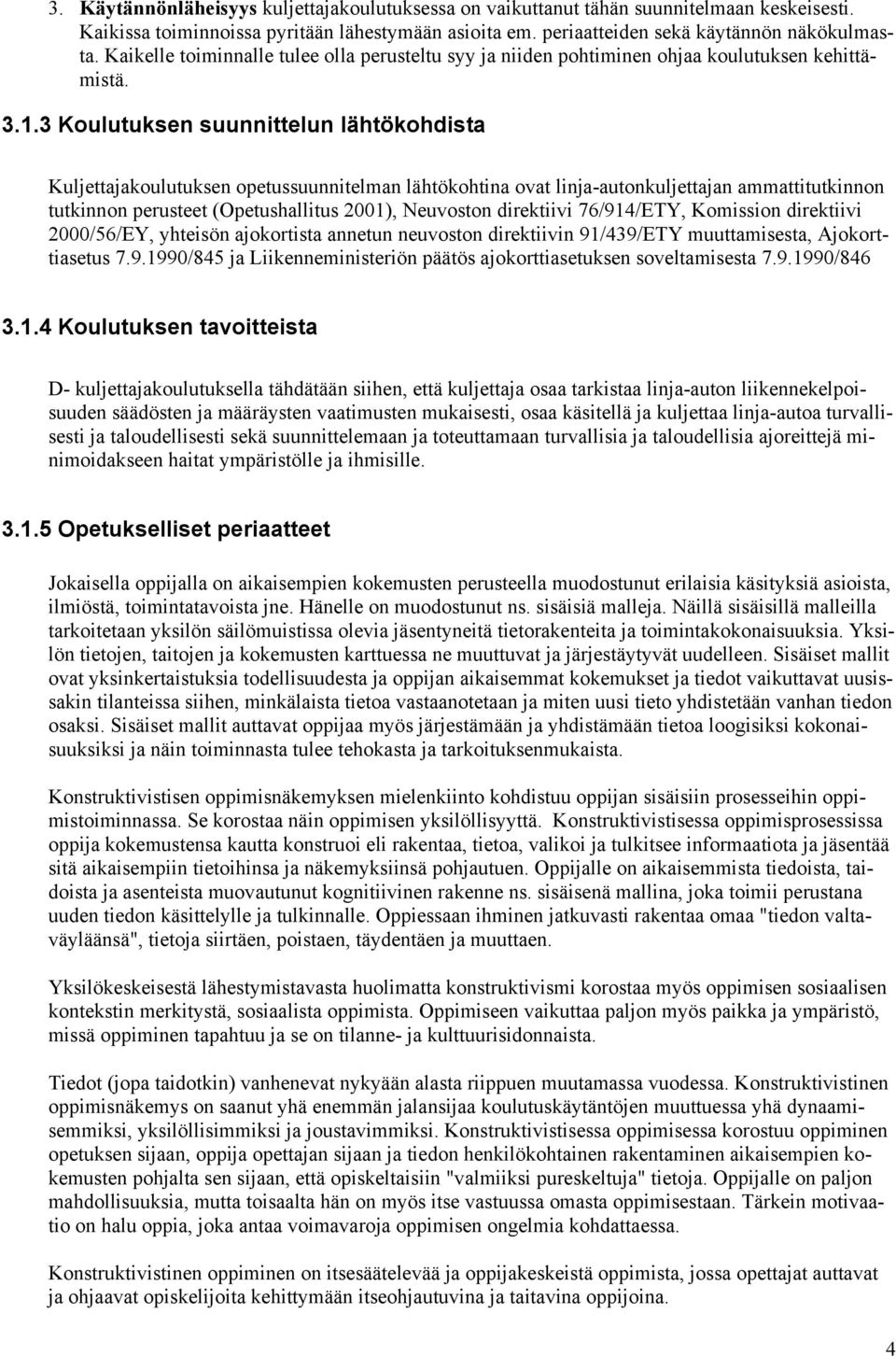 3 Koulutuksen suunnittelun lähtökohdista Kuljettajakoulutuksen opetussuunnitelman lähtökohtina ovat linja-autonkuljettajan ammattitutkinnon tutkinnon perusteet (Opetushallitus 2001), Neuvoston