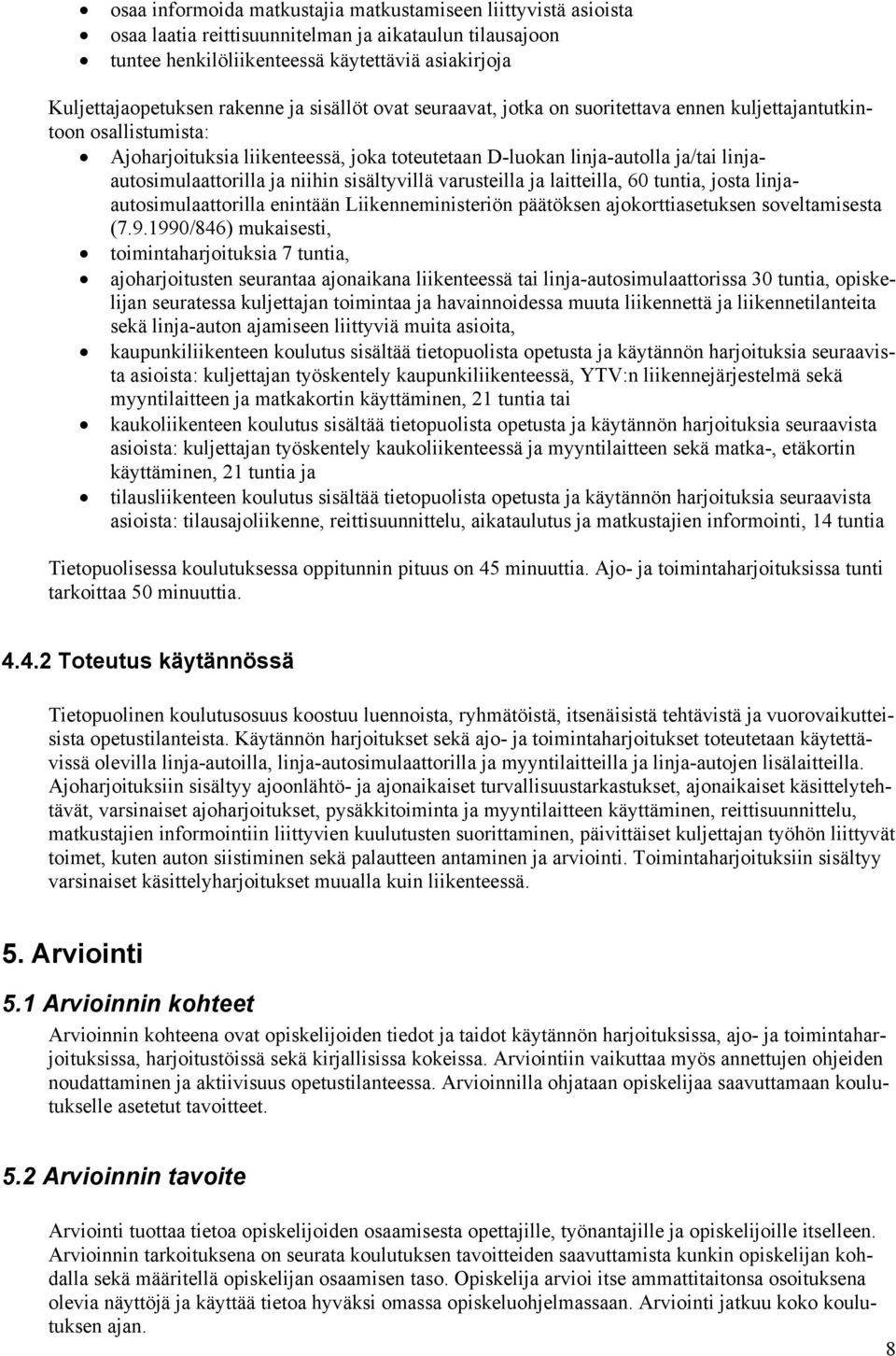 niihin sisältyvillä varusteilla ja laitteilla, 60 tuntia, josta linjaautosimulaattorilla enintään Liikenneministeriön päätöksen ajokorttiasetuksen soveltamisesta (7.9.