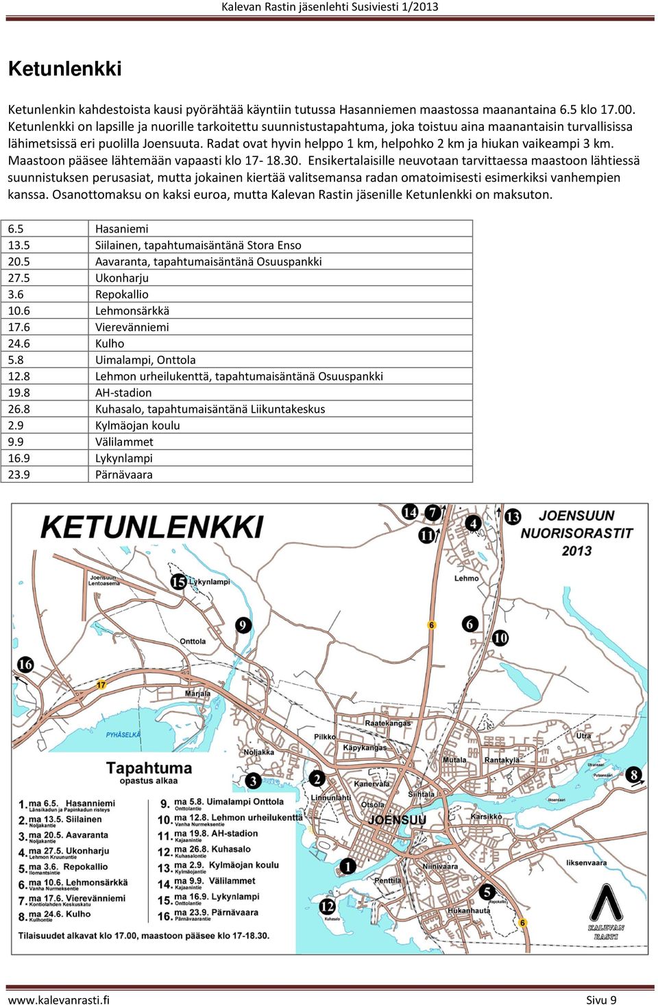 Radat ovat hyvin helppo 1 km, helpohko 2 km ja hiukan vaikeampi 3 km. Maastoon pääsee lähtemään vapaasti klo 17-18.30.