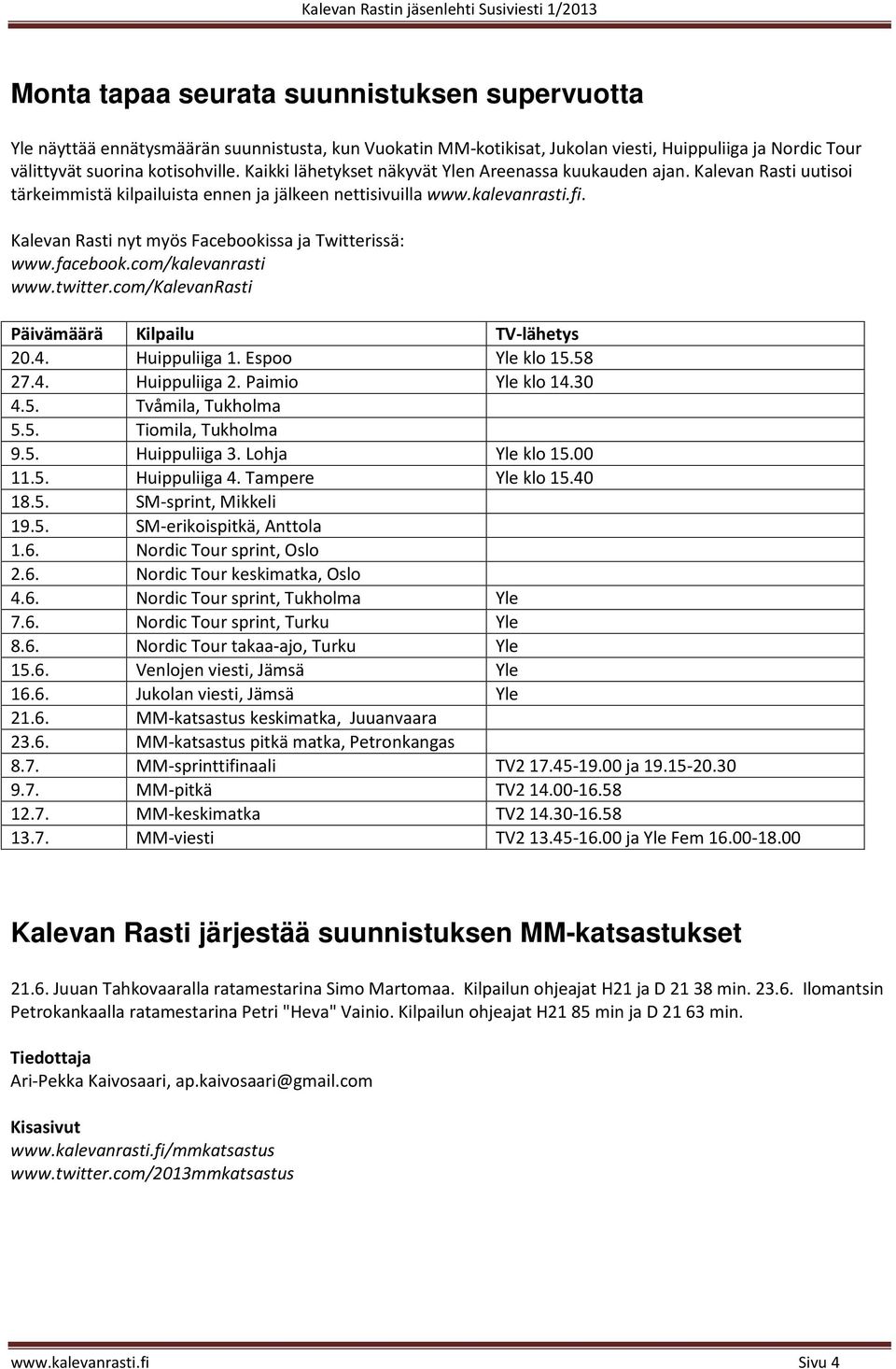 Kalevan Rasti nyt myös Facebookissa ja Twitterissä: www.facebook.com/kalevanrasti www.twitter.com/kalevanrasti Päivämäärä Kilpailu TV-lähetys 20.4. Huippuliiga 1. Espoo Yle klo 15.58 27.4. Huippuliiga 2.