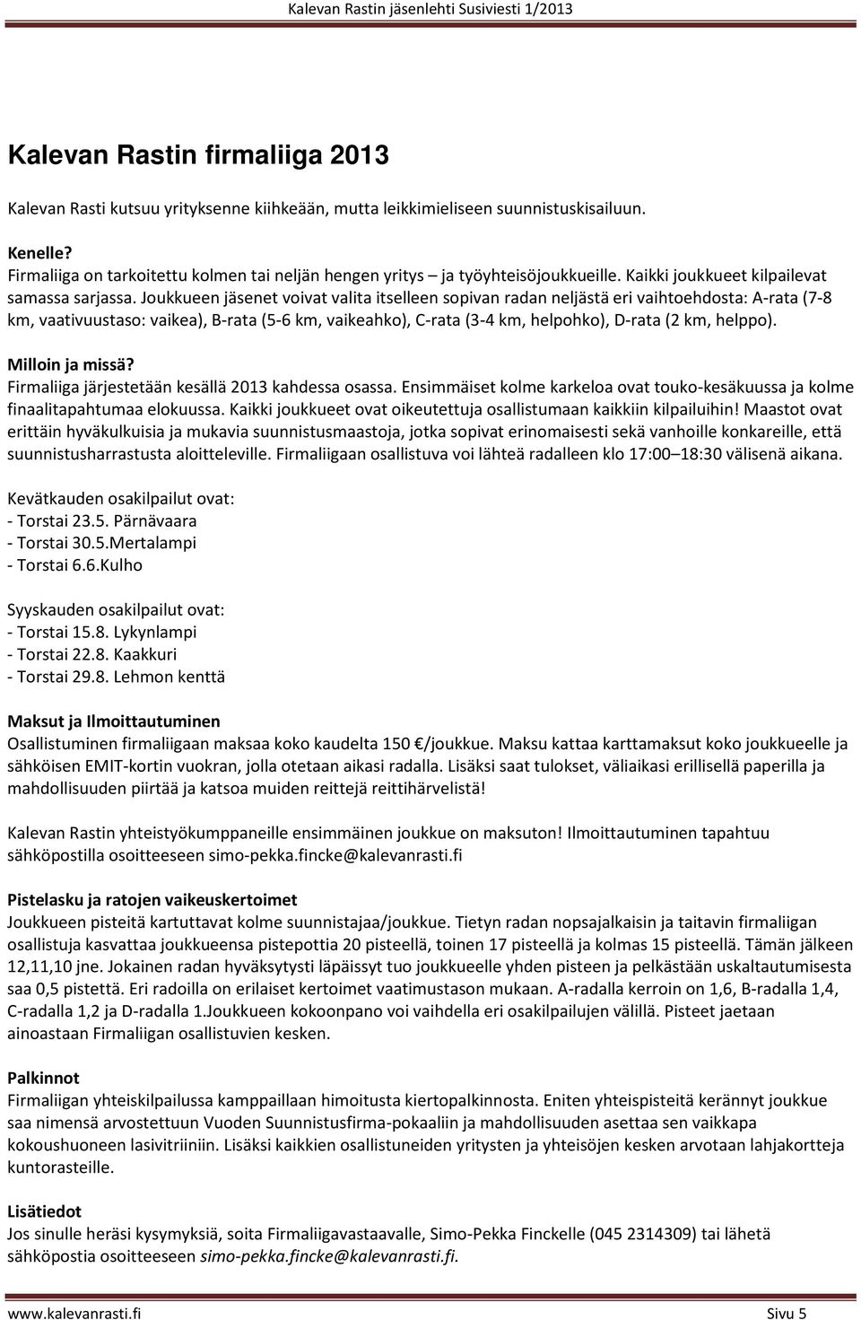 Joukkueen jäsenet voivat valita itselleen sopivan radan neljästä eri vaihtoehdosta: A-rata (7-8 km, vaativuustaso: vaikea), B-rata (5-6 km, vaikeahko), C-rata (3-4 km, helpohko), D-rata (2 km,