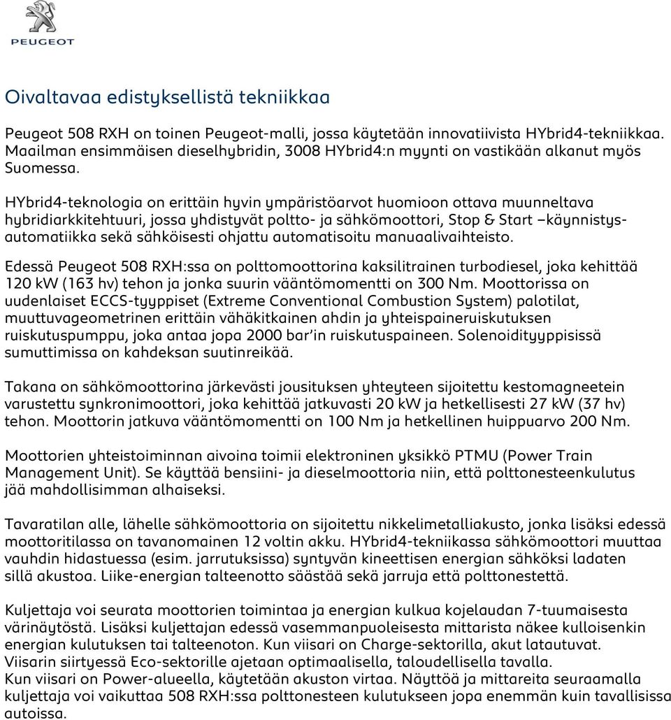 HYbrid4-teknologia on erittäin hyvin ympäristöarvot huomioon ottava muunneltava hybridiarkkitehtuuri, jossa yhdistyvät poltto- ja sähkömoottori, Stop & Start käynnistysautomatiikka sekä sähköisesti