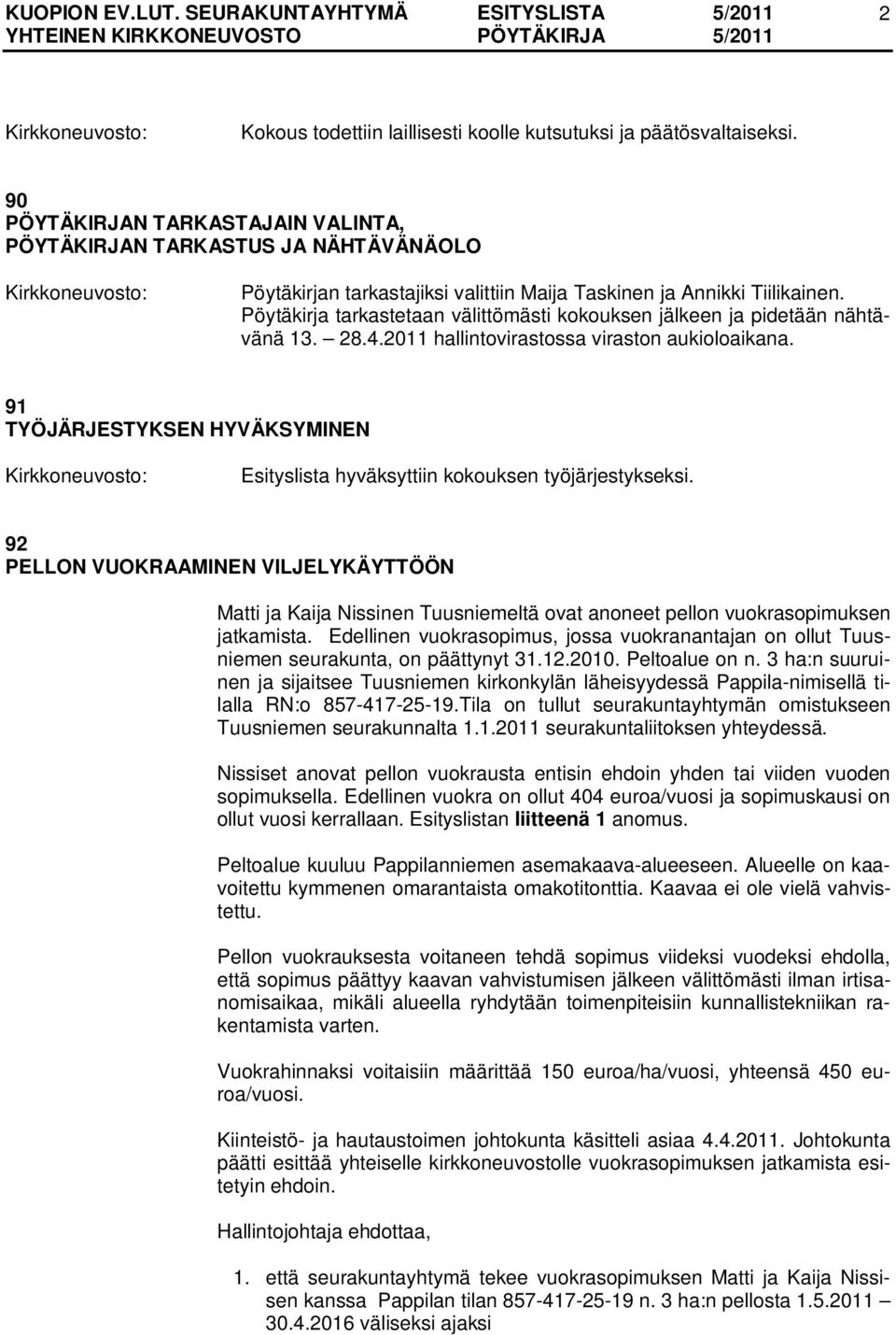 Pöytäkirja tarkastetaan välittömästi kokouksen jälkeen ja pidetään nähtävänä 13. 28.4.2011 hallintovirastossa viraston aukioloaikana.