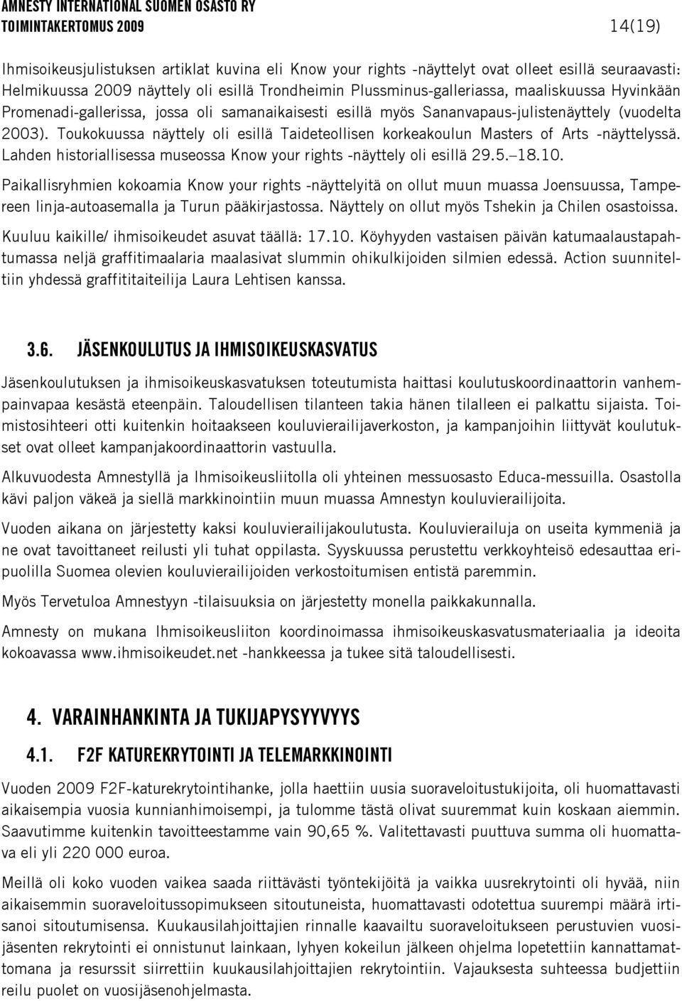 Toukokuussa näyttely oli esillä Taideteollisen korkeakoulun Masters of Arts -näyttelyssä. Lahden historiallisessa museossa Know your rights -näyttely oli esillä 29.5. 18.10.