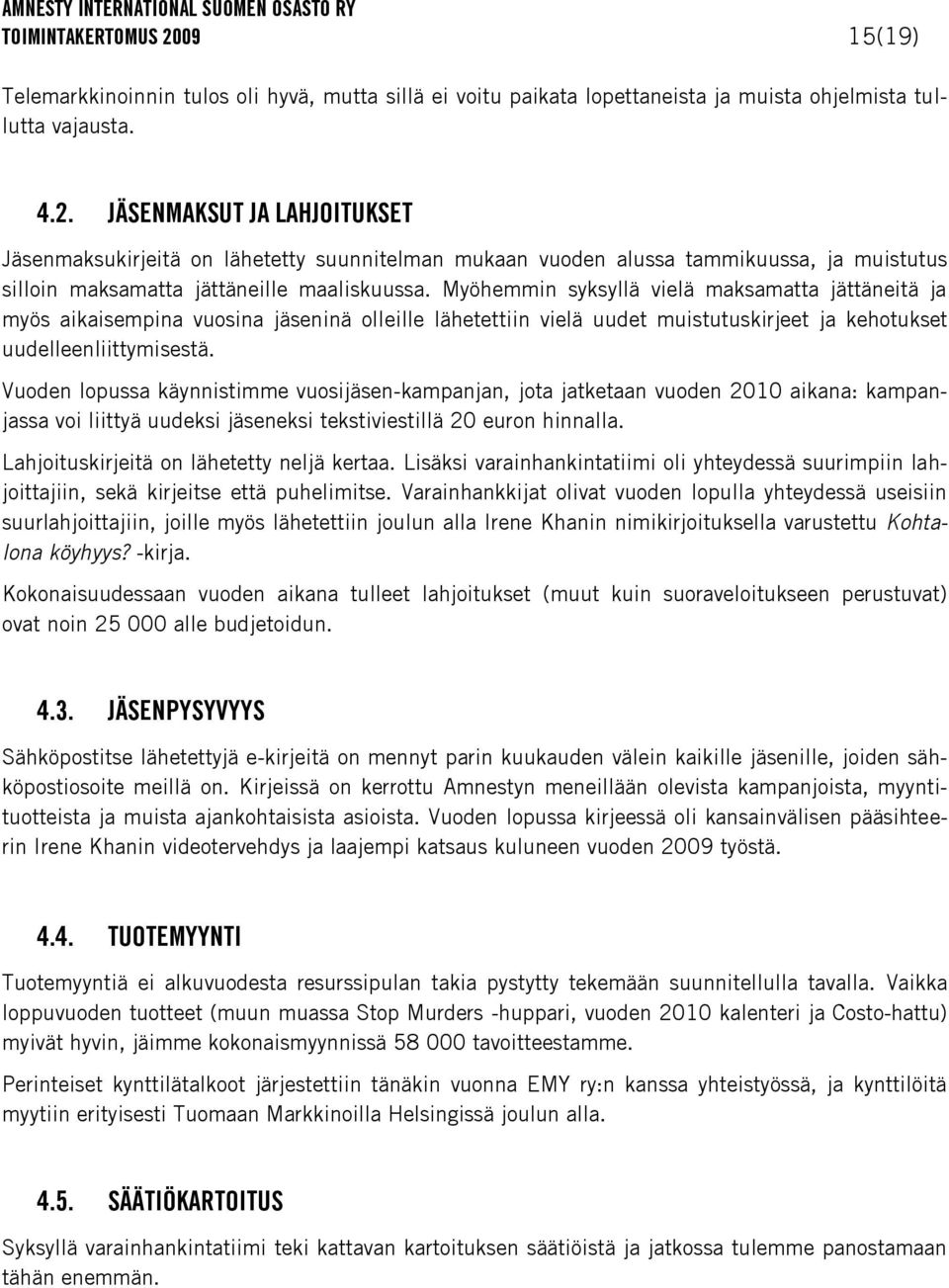 Vuoden lopussa käynnistimme vuosijäsen-kampanjan, jota jatketaan vuoden 2010 aikana: kampanjassa voi liittyä uudeksi jäseneksi tekstiviestillä 20 euron hinnalla.