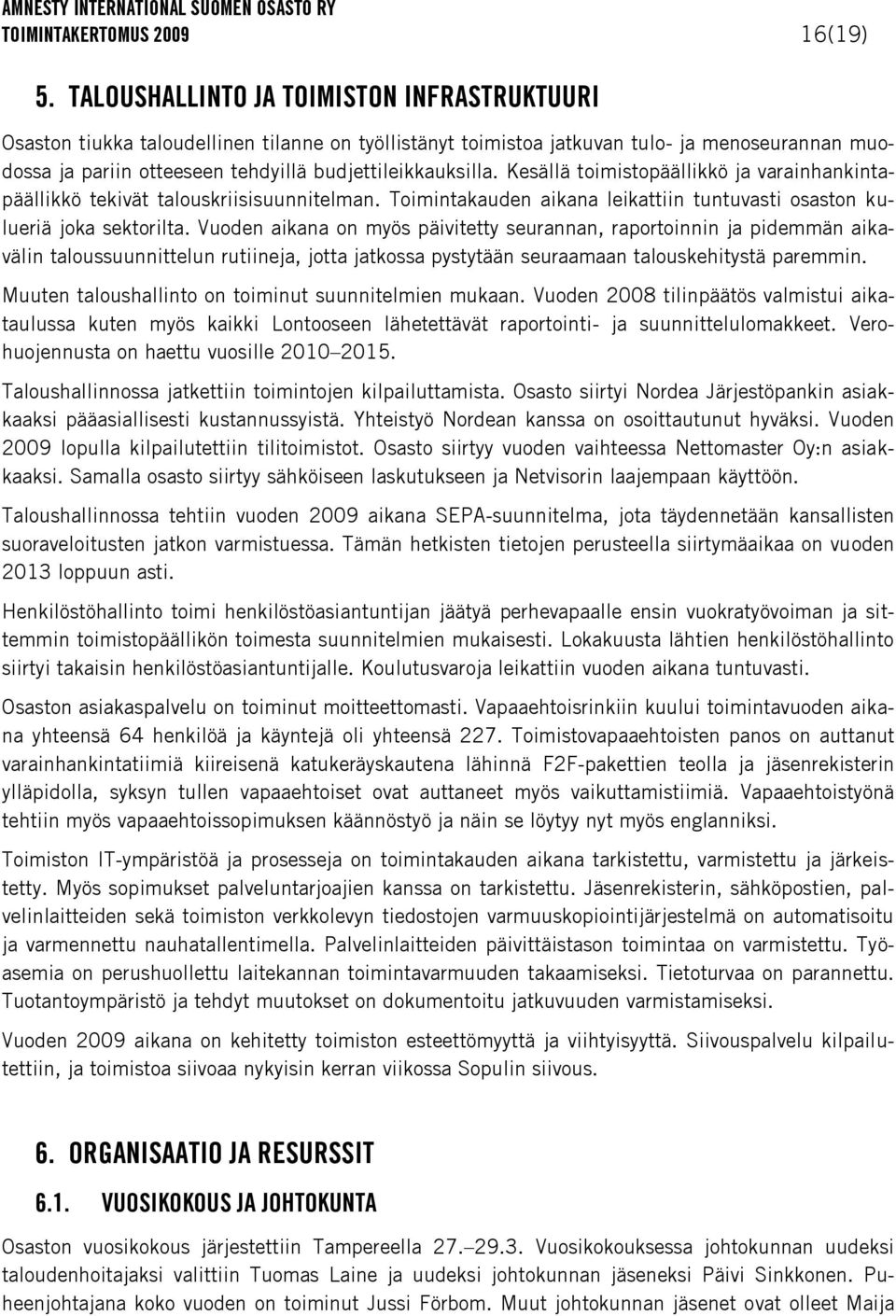 Kesällä toimistopäällikkö ja varainhankintapäällikkö tekivät talouskriisisuunnitelman. Toimintakauden aikana leikattiin tuntuvasti osaston kulueriä joka sektorilta.