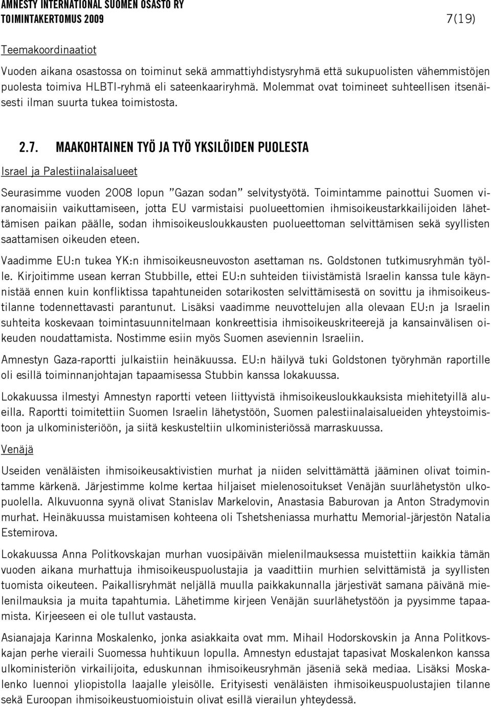 MAAKOHTAINEN TYÖ JA TYÖ YKSILÖIDEN PUOLESTA Israel ja Palestiinalaisalueet Seurasimme vuoden 2008 lopun Gazan sodan selvitystyötä.