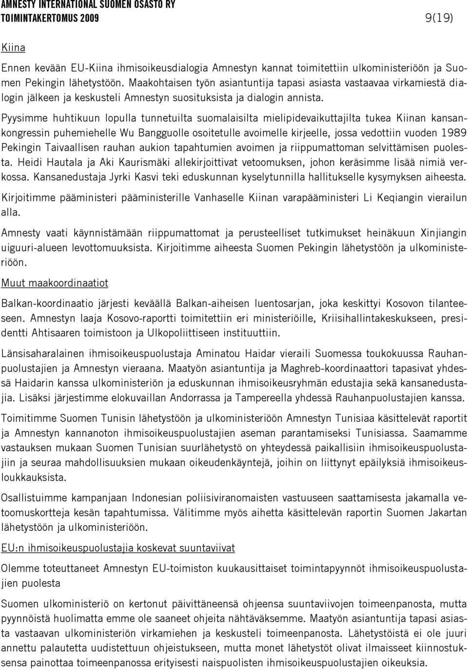 Pyysimme huhtikuun lopulla tunnetuilta suomalaisilta mielipidevaikuttajilta tukea Kiinan kansankongressin puhemiehelle Wu Bangguolle osoitetulle avoimelle kirjeelle, jossa vedottiin vuoden 1989