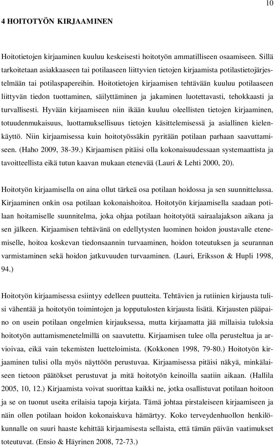 Hoitotietojen kirjaamisen tehtävään kuuluu potilaaseen liittyvän tiedon tuottaminen, säilyttäminen ja jakaminen luotettavasti, tehokkaasti ja turvallisesti.