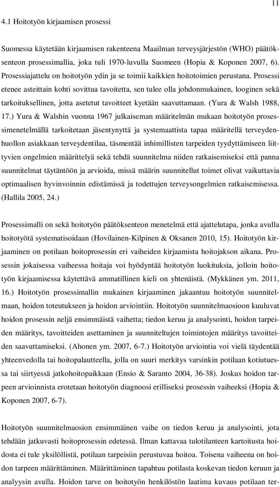 Prosessi etenee asteittain kohti sovittua tavoitetta, sen tulee olla johdonmukainen, looginen sekä tarkoituksellinen, jotta asetetut tavoitteet kyetään saavuttamaan. (Yura & Walsh 1988, 17.