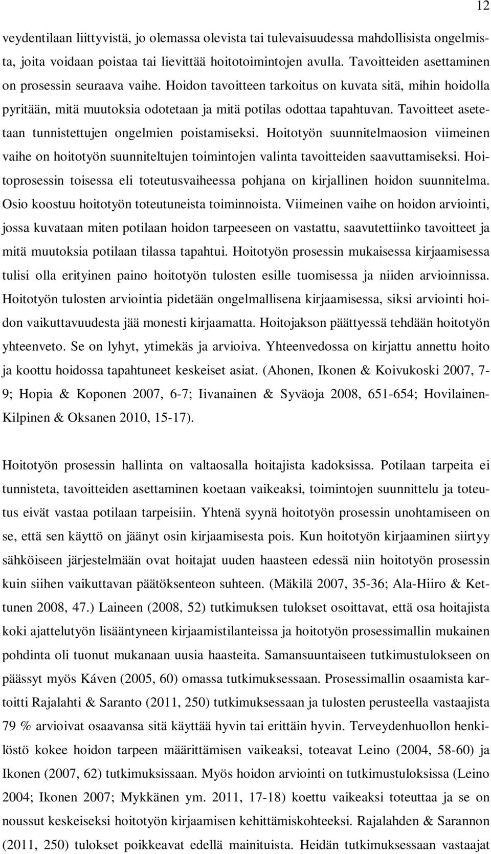 Tavoitteet asetetaan tunnistettujen ongelmien poistamiseksi. Hoitotyön suunnitelmaosion viimeinen vaihe on hoitotyön suunniteltujen toimintojen valinta tavoitteiden saavuttamiseksi.