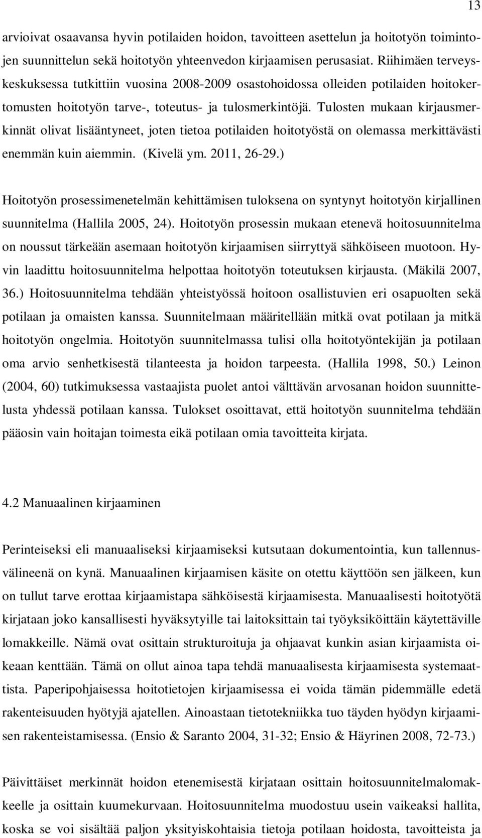 Tulosten mukaan kirjausmerkinnät olivat lisääntyneet, joten tietoa potilaiden hoitotyöstä on olemassa merkittävästi enemmän kuin aiemmin. (Kivelä ym. 2011, 26-29.