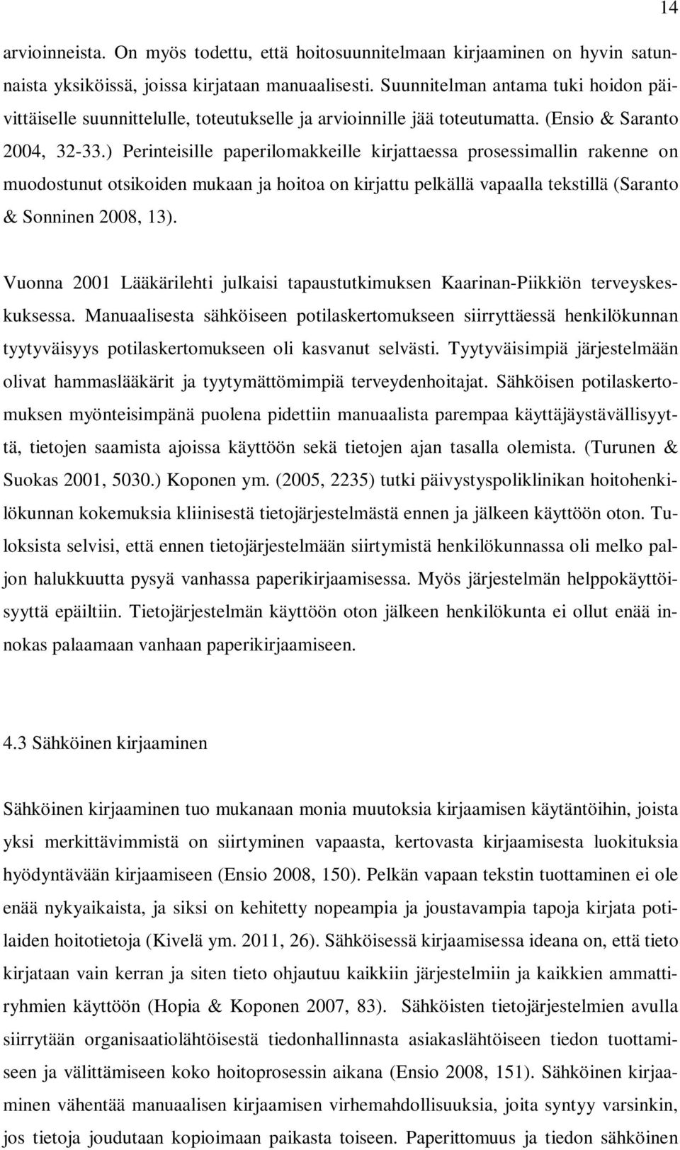 ) Perinteisille paperilomakkeille kirjattaessa prosessimallin rakenne on muodostunut otsikoiden mukaan ja hoitoa on kirjattu pelkällä vapaalla tekstillä (Saranto & Sonninen 2008, 13).