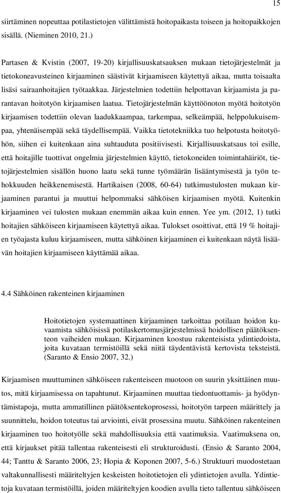 sairaanhoitajien työtaakkaa. Järjestelmien todettiin helpottavan kirjaamista ja parantavan hoitotyön kirjaamisen laatua.