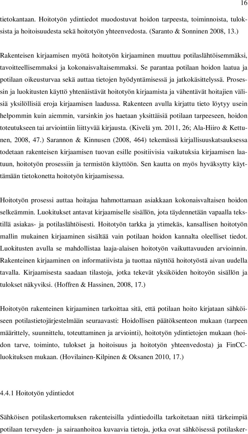 Se parantaa potilaan hoidon laatua ja potilaan oikeusturvaa sekä auttaa tietojen hyödyntämisessä ja jatkokäsittelyssä.