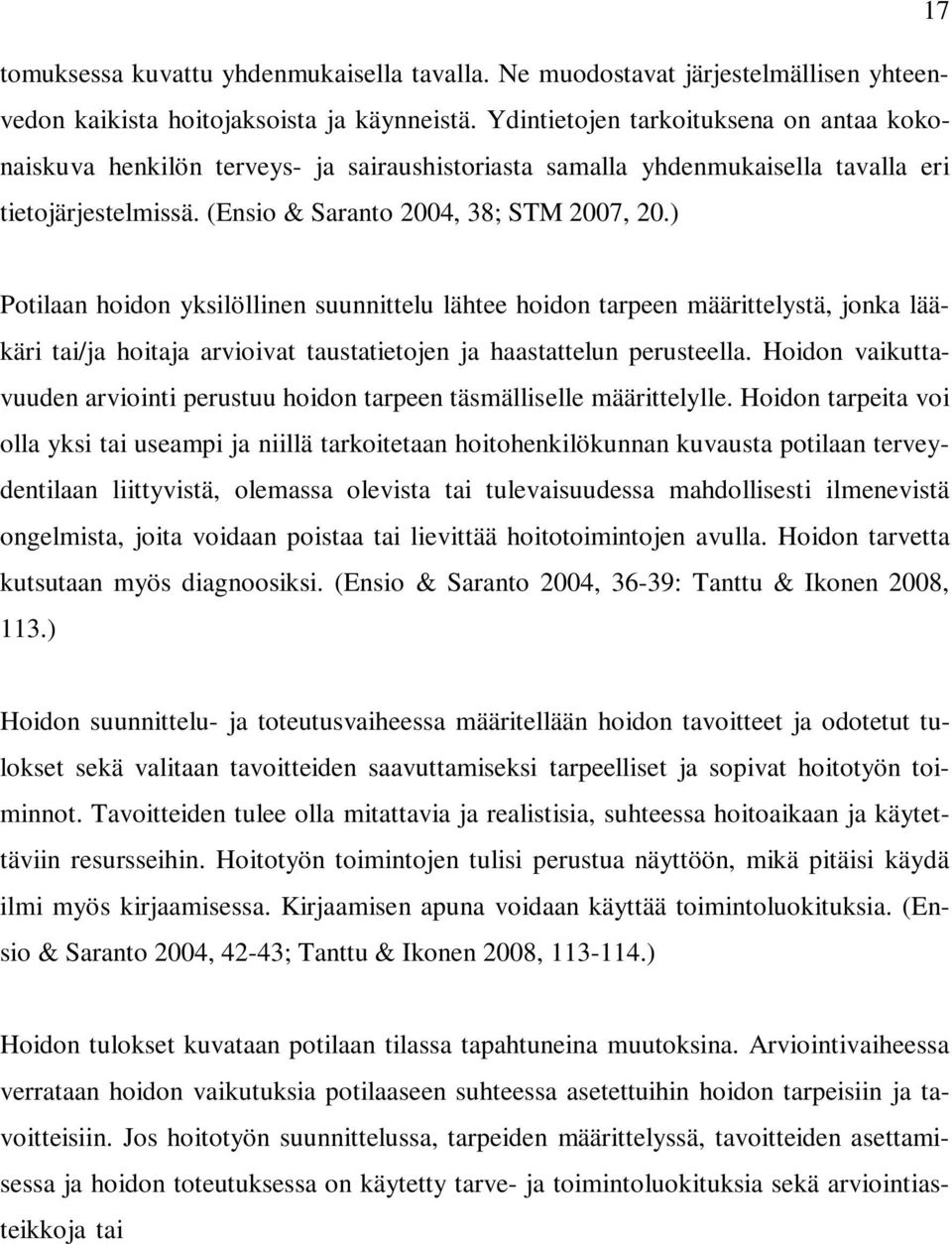 ) Potilaan hoidon yksilöllinen suunnittelu lähtee hoidon tarpeen määrittelystä, jonka lääkäri tai/ja hoitaja arvioivat taustatietojen ja haastattelun perusteella.