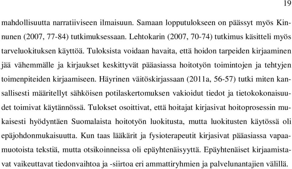 Häyrinen väitöskirjassaan (2011a, 56-57) tutki miten kansallisesti määritellyt sähköisen potilaskertomuksen vakioidut tiedot ja tietokokonaisuudet toimivat käytännössä.