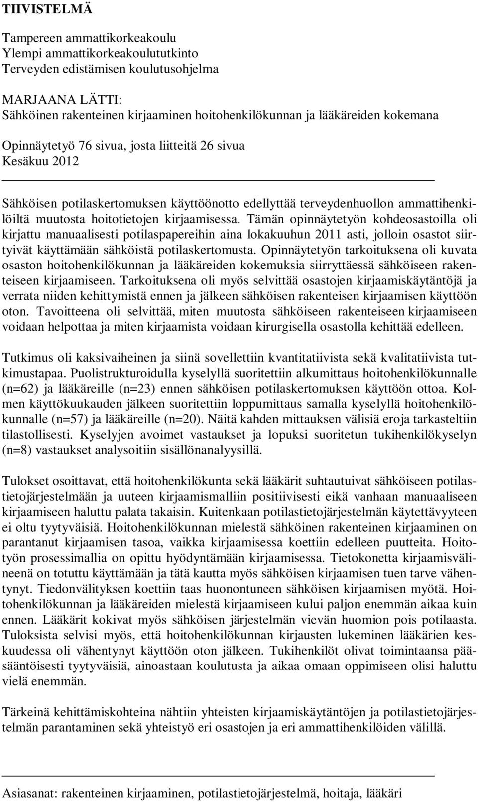 Tämän opinnäytetyön kohdeosastoilla oli kirjattu manuaalisesti potilaspapereihin aina lokakuuhun 2011 asti, jolloin osastot siirtyivät käyttämään sähköistä potilaskertomusta.