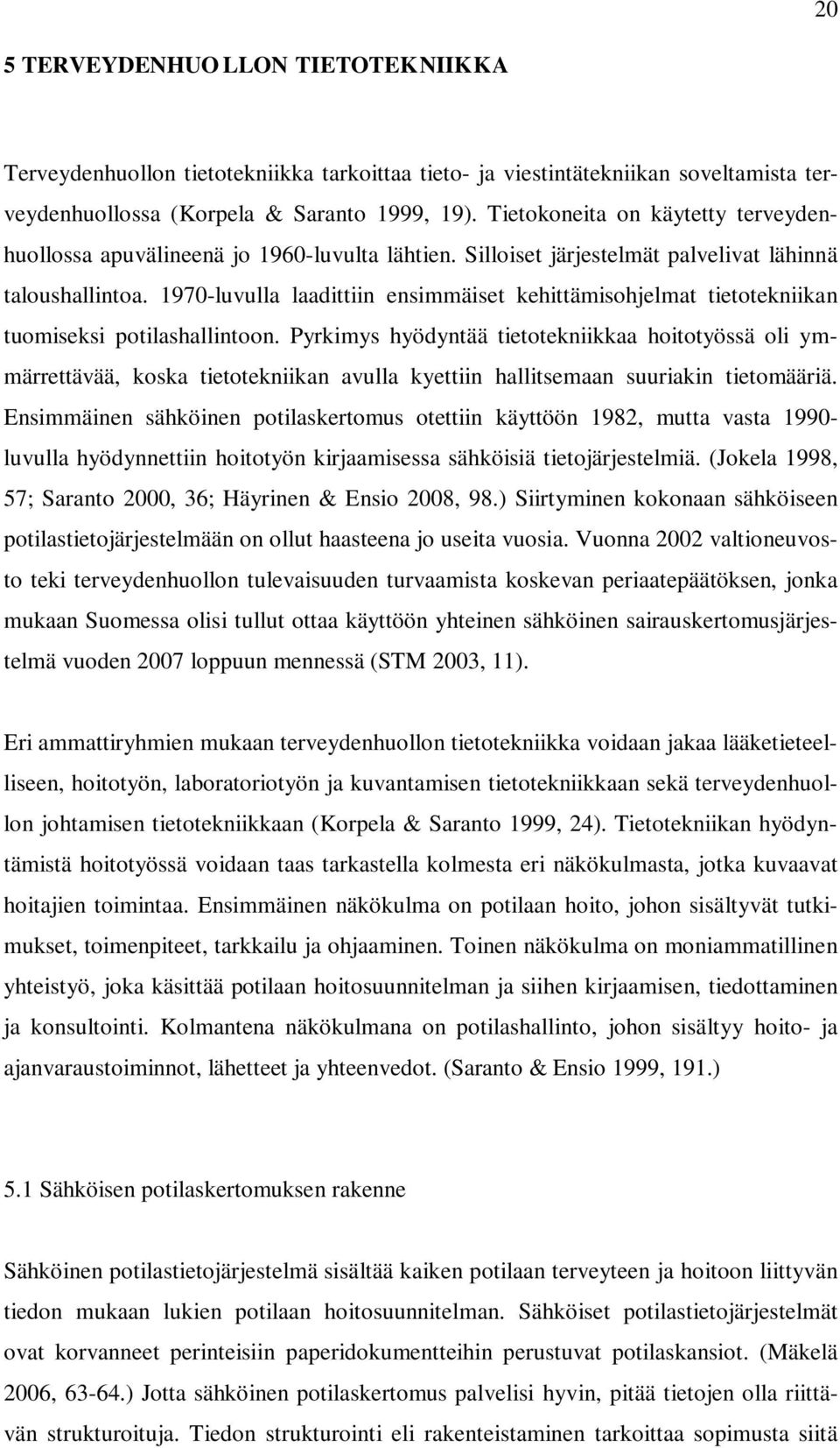 1970-luvulla laadittiin ensimmäiset kehittämisohjelmat tietotekniikan tuomiseksi potilashallintoon.