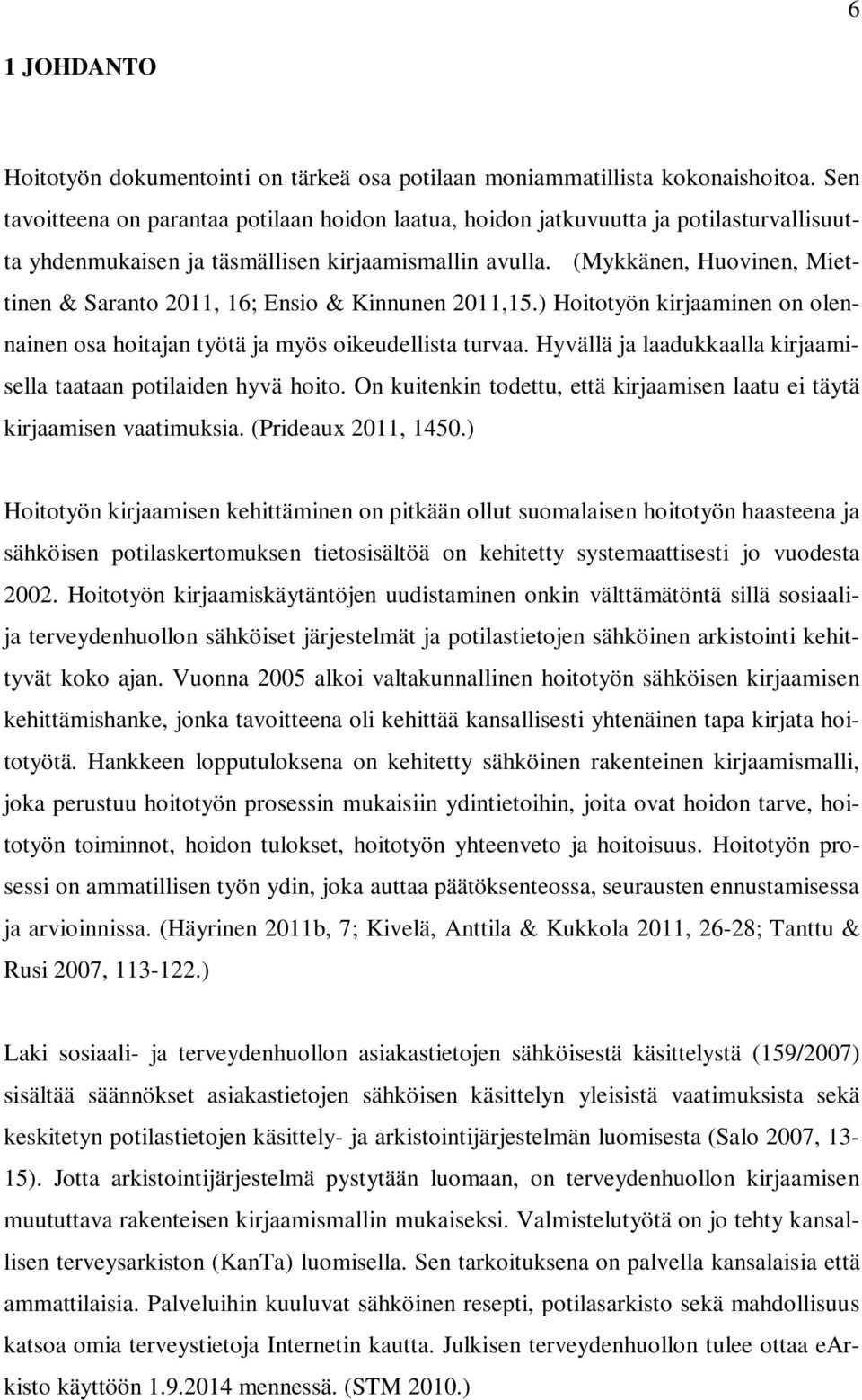 (Mykkänen, Huovinen, Miettinen & Saranto 2011, 16; Ensio & Kinnunen 2011,15.) Hoitotyön kirjaaminen on olennainen osa hoitajan työtä ja myös oikeudellista turvaa.