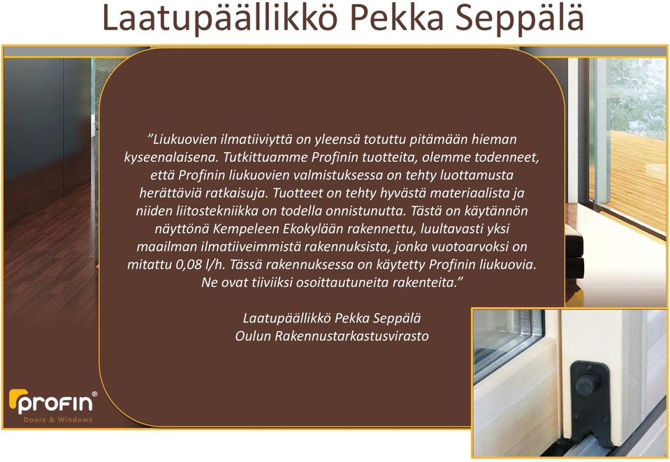 Tuotteet on tehty hyvästä materiaalista ja niiden liitostekniikka on todella onnistunutta.