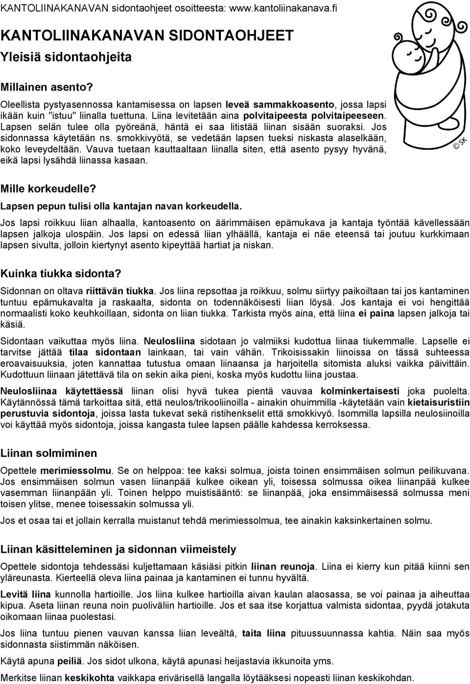 smokkivyötä, se vedetään lapsen tueksi niskasta alaselkään, koko leveydeltään. Vauva tuetaan kauttaaltaan liinalla siten, että asento pysyy hyvänä, eikä lapsi lysähdä liinassa kasaan.