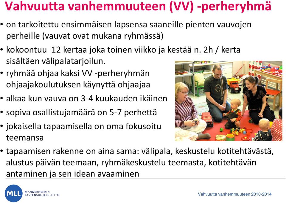 ryhmää ohjaa kaksi VV -perheryhmän ohjaajakoulutuksen käynyttä ohjaajaa alkaa kun vauva on 3-4 kuukauden ikäinen sopiva osallistujamäärä on 5-7 perhettä