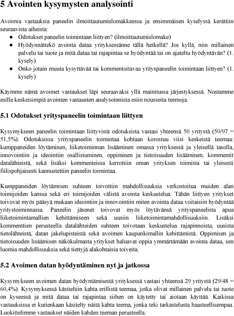 kysely) Onko jotain muuta kysyttävää tai kommentoitavaa yrityspaneelin toimintaan liittyen? (1. kysely) Käymme nämä avoimet vastaukset läpi seuraavaksi yllä mainitussa järjestyksessä.