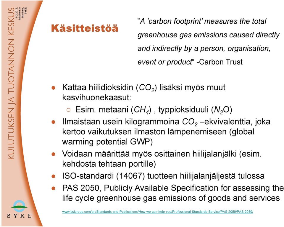 metaani (CH 4 ), typpioksiduuli (N 2 O) Ilmaistaan usein kilogrammoina CO 2 ekvivalenttia, joka kertoo vaikutuksen ilmaston lämpenemiseen (global warming potential GWP) Voidaan määrittää myös