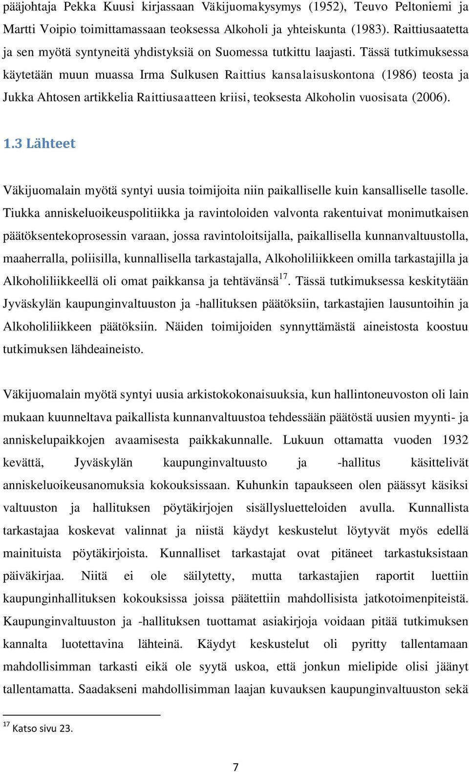 Tässä tutkimuksessa käytetään muun muassa Irma Sulkusen Raittius kansalaisuskontona (1986) teosta ja Jukka Ahtosen artikkelia Raittiusaatteen kriisi, teoksesta Alkoholin vuosisata (2006). 1.