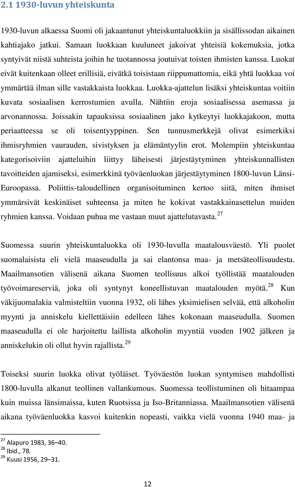 Luokat eivät kuitenkaan olleet erillisiä, eivätkä toisistaan riippumattomia, eikä yhtä luokkaa voi ymmärtää ilman sille vastakkaista luokkaa.