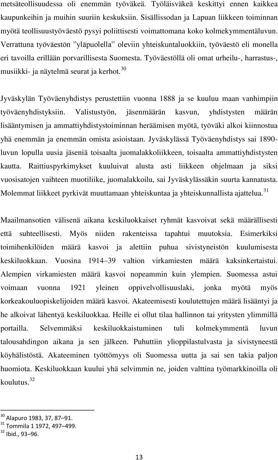 Verrattuna työväestön yläpuolella oleviin yhteiskuntaluokkiin, työväestö eli monella eri tavoilla erillään porvarillisesta Suomesta.