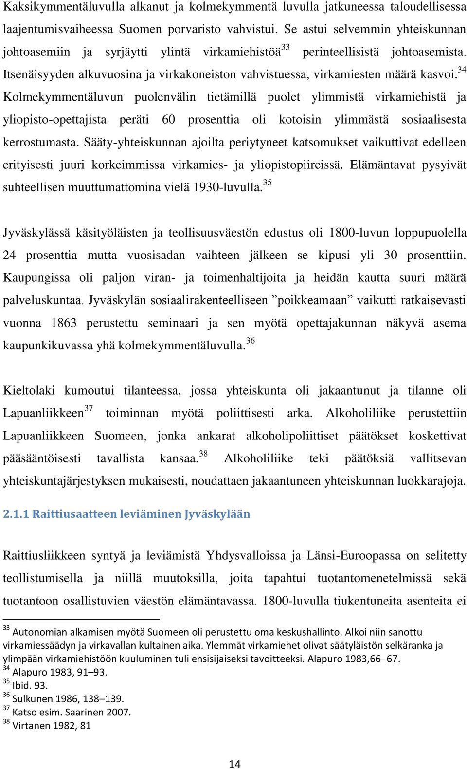 34 Kolmekymmentäluvun puolenvälin tietämillä puolet ylimmistä virkamiehistä ja yliopisto-opettajista peräti 60 prosenttia oli kotoisin ylimmästä sosiaalisesta kerrostumasta.